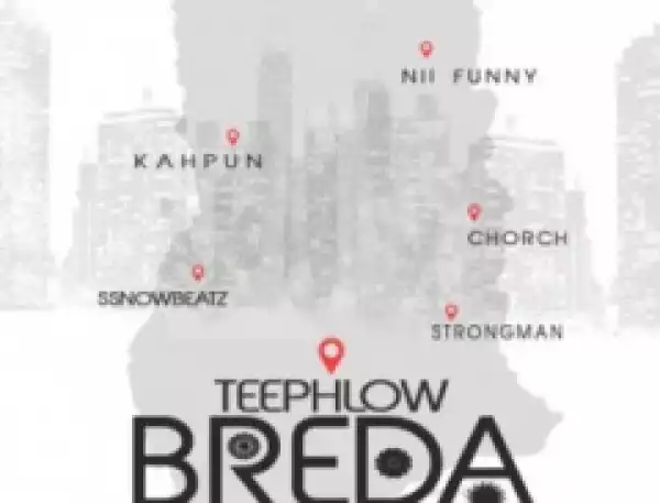 TeePhlow - Breda (Remix) ft Strongman x Ayesem x Chorch x Nii Funny x Kahpun x Ssnowbeatz